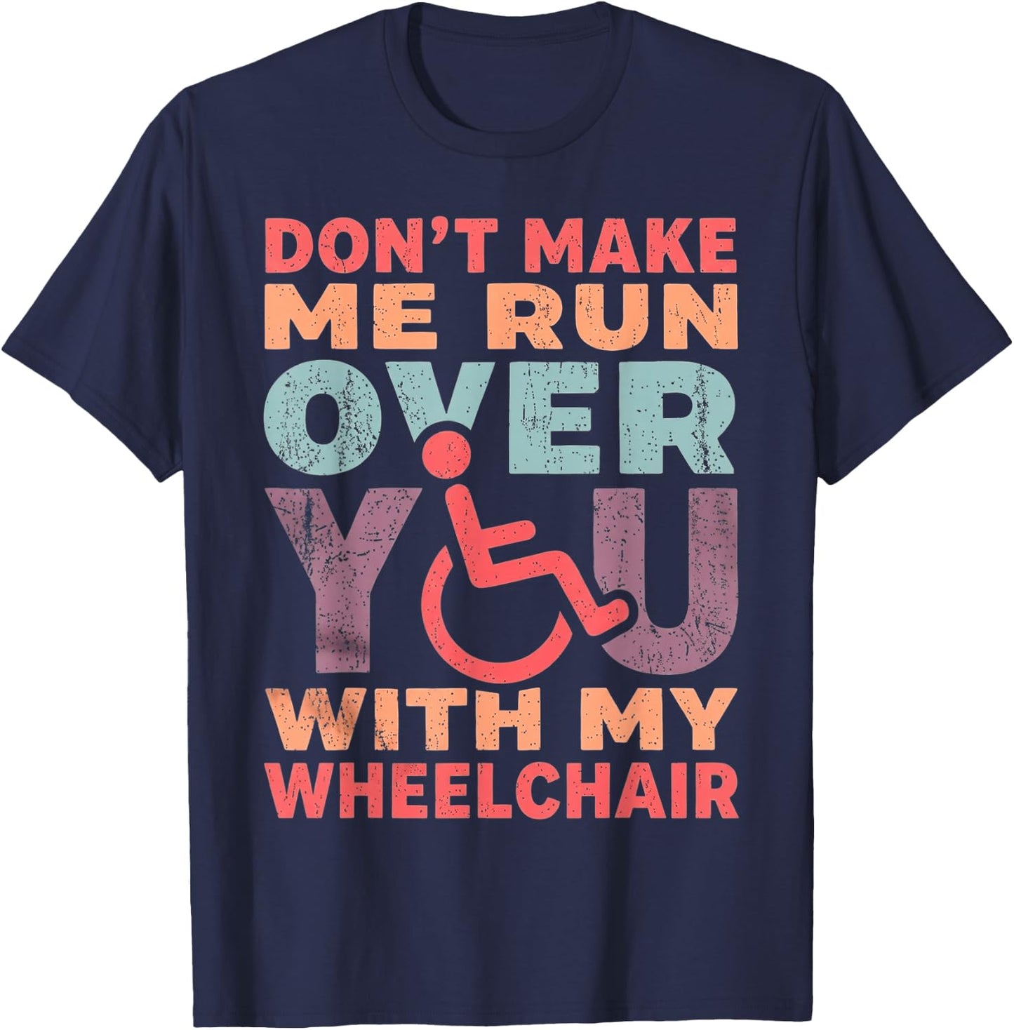 Don't Make Me Run Over You with My Wheelchair T-Shirt - T-Shirt | Navy