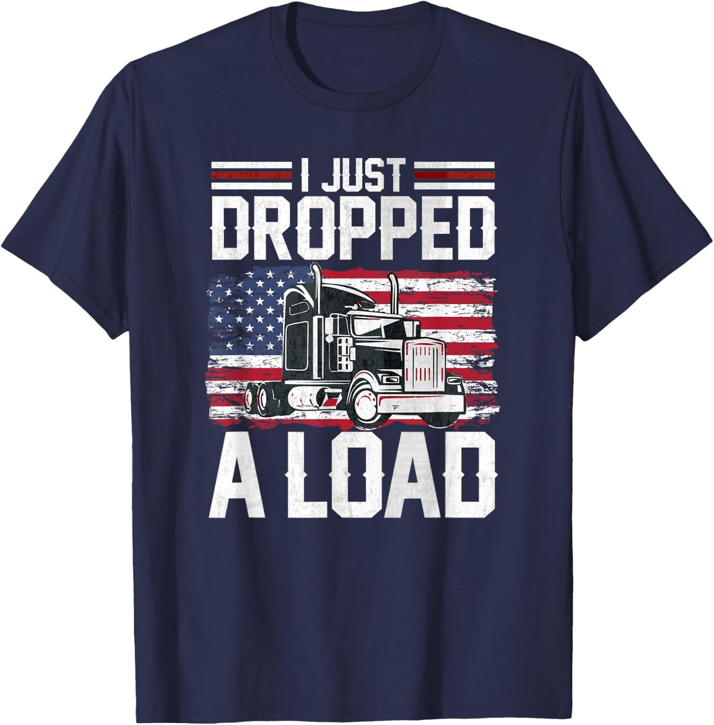 I Just Dropped A Load Funny Trucker American Flag T-Shirt - T-Shirt | Navy
