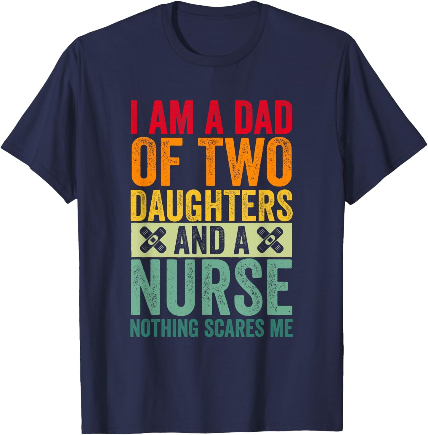 I'm A Dad Of Two Daughters And A Nurse Nothing Scares Me T-Shirt - T-Shirt | Navy