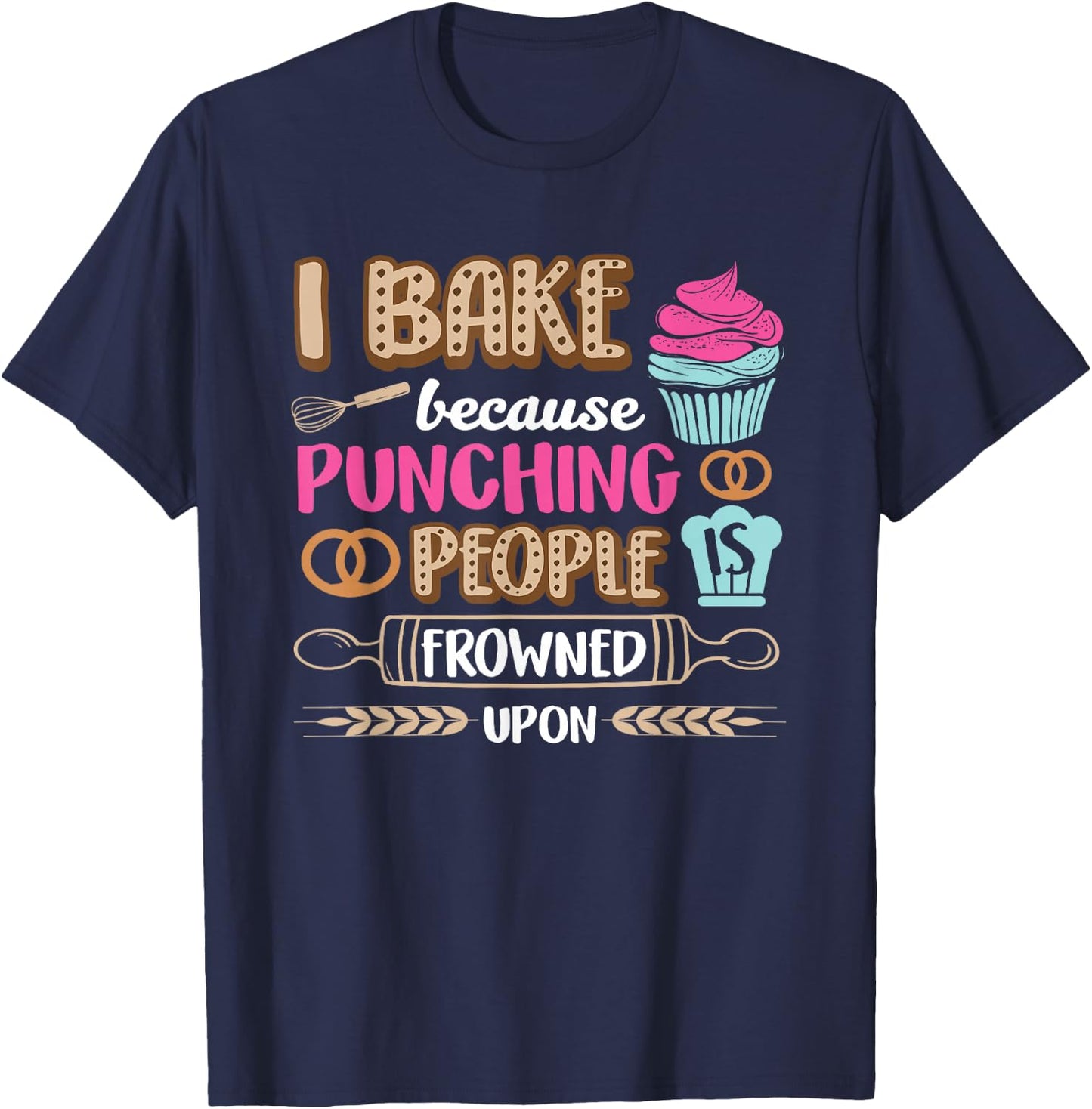 I Bake So I Don't Punch People Bakery Baking Cupcake T-Shirt - T-Shirt | Navy