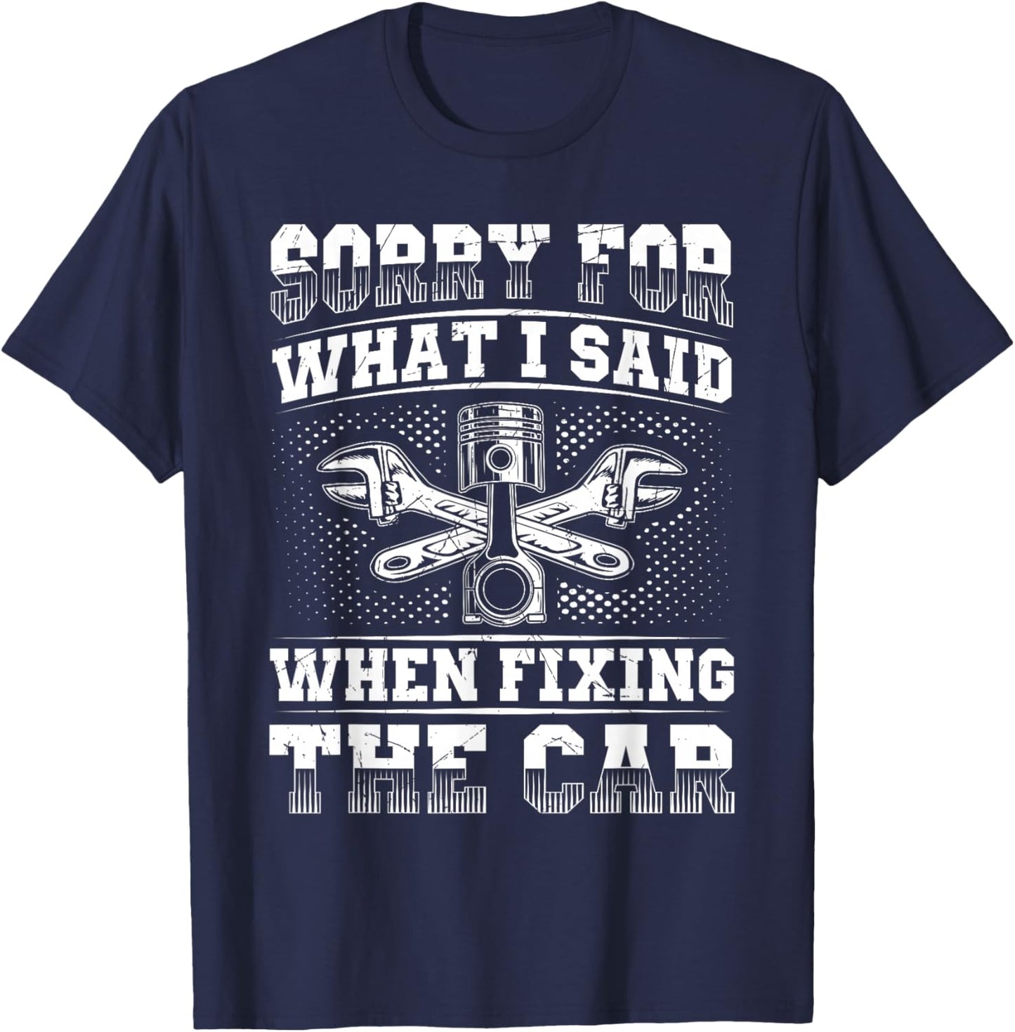 Sorry For What I Said - Car Mechanic Engineer Auto Repair T-Shirt - T-Shirt | Navy