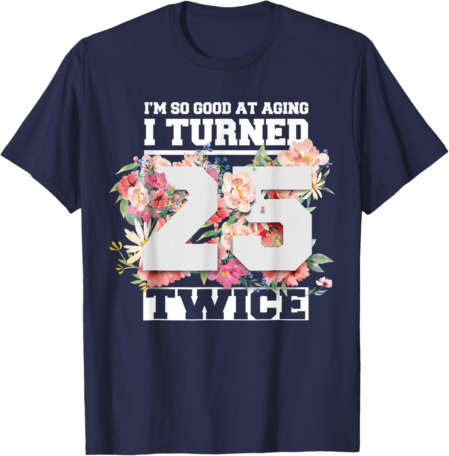 I Turned 25 Twice Fifty 50 Years Old 50th Birthday Men Women T-Shirt - T-Shirt | Navy
