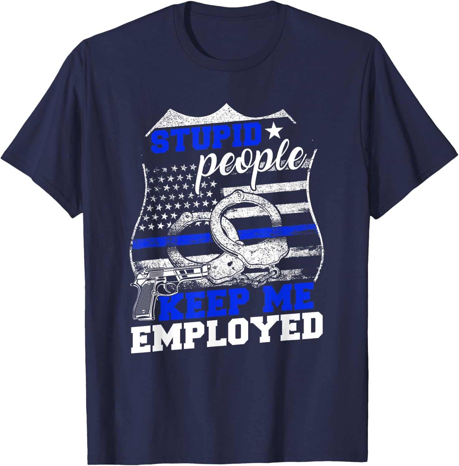 Stupid People Keep Me Employed Police T-Shirt - T-Shirt | Navy