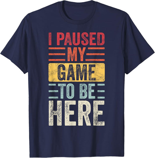 I Paused My Game To Be Here, Funny Retro Vintage Video Gamer Short Sleeve T-Shirt - T-Shirt | Navy