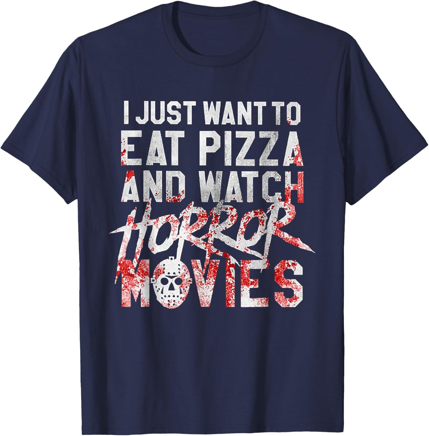 I Just Want To Eat Pizza And Watch Horror Movies T-Shirt - T-Shirt | Navy
