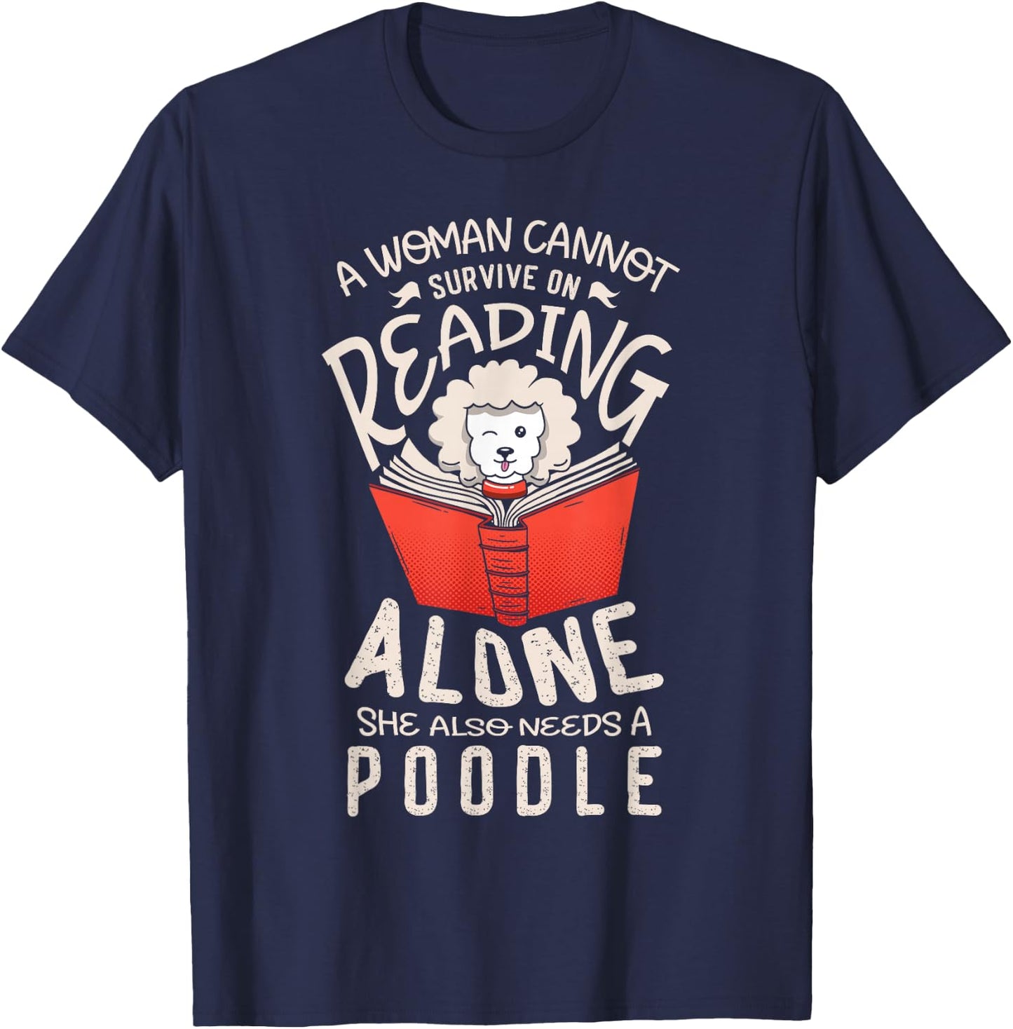 A woman cannot survive on reading alone she also poodles T-Shirt - T-Shirt | Navy