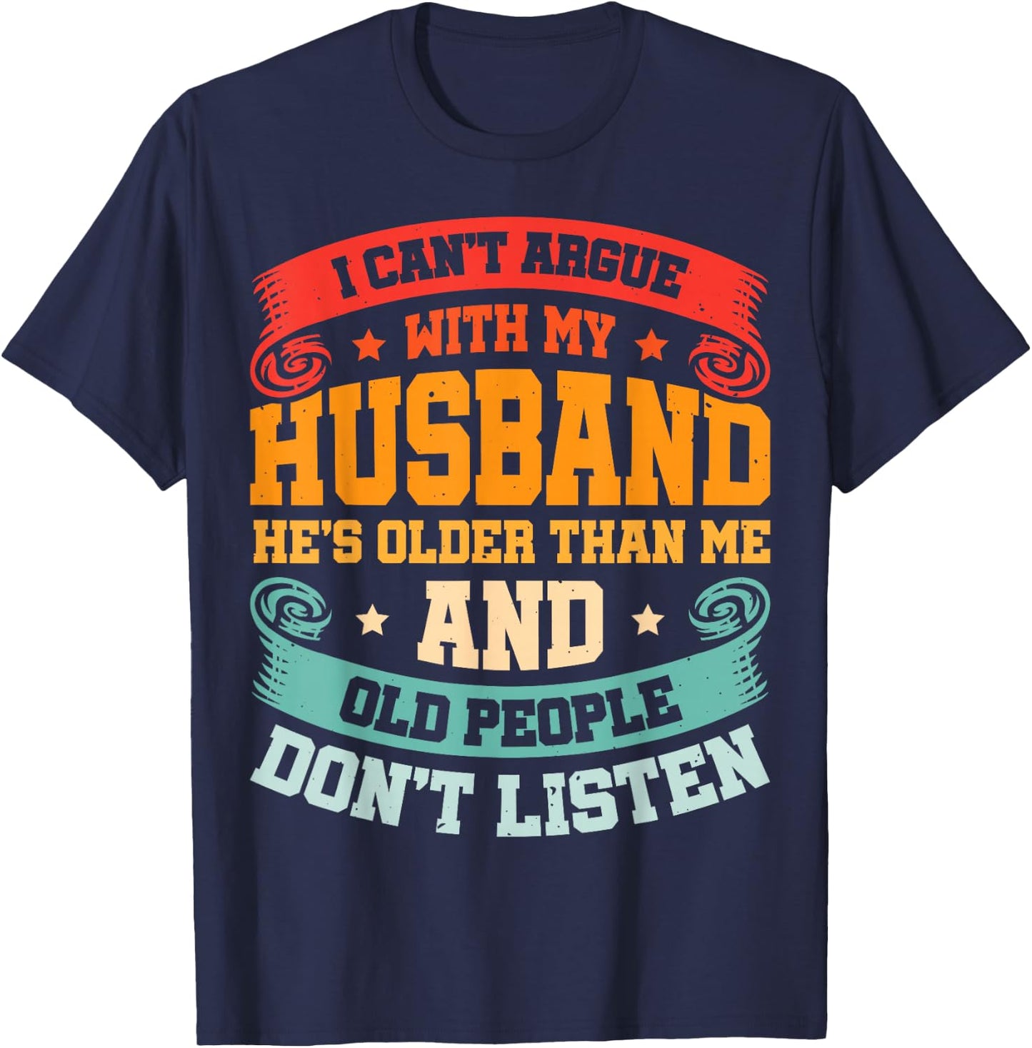 I Can't Argue With My Husband He's Older Than Me T-Shirt - T-Shirt | Navy