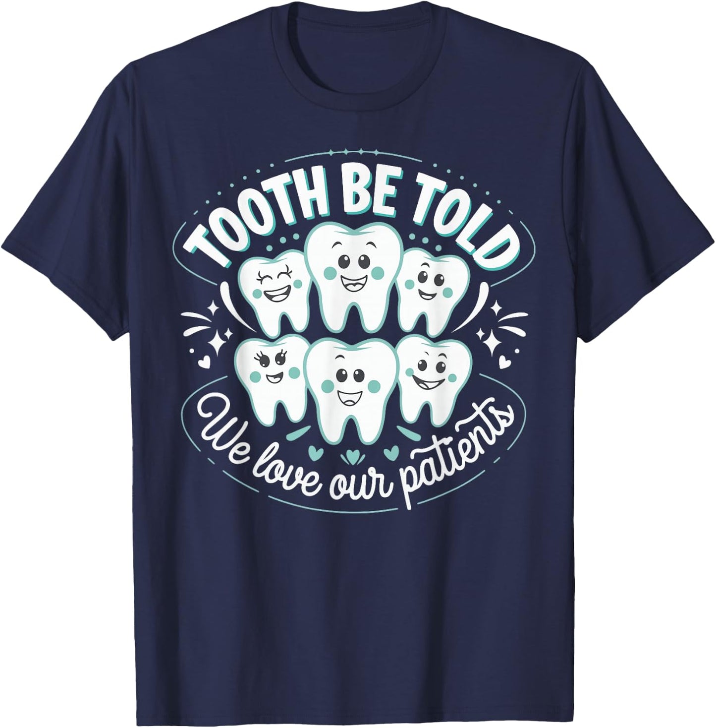 Tooth Be Told We Love Our Patients T-Shirt - T-Shirt | Navy