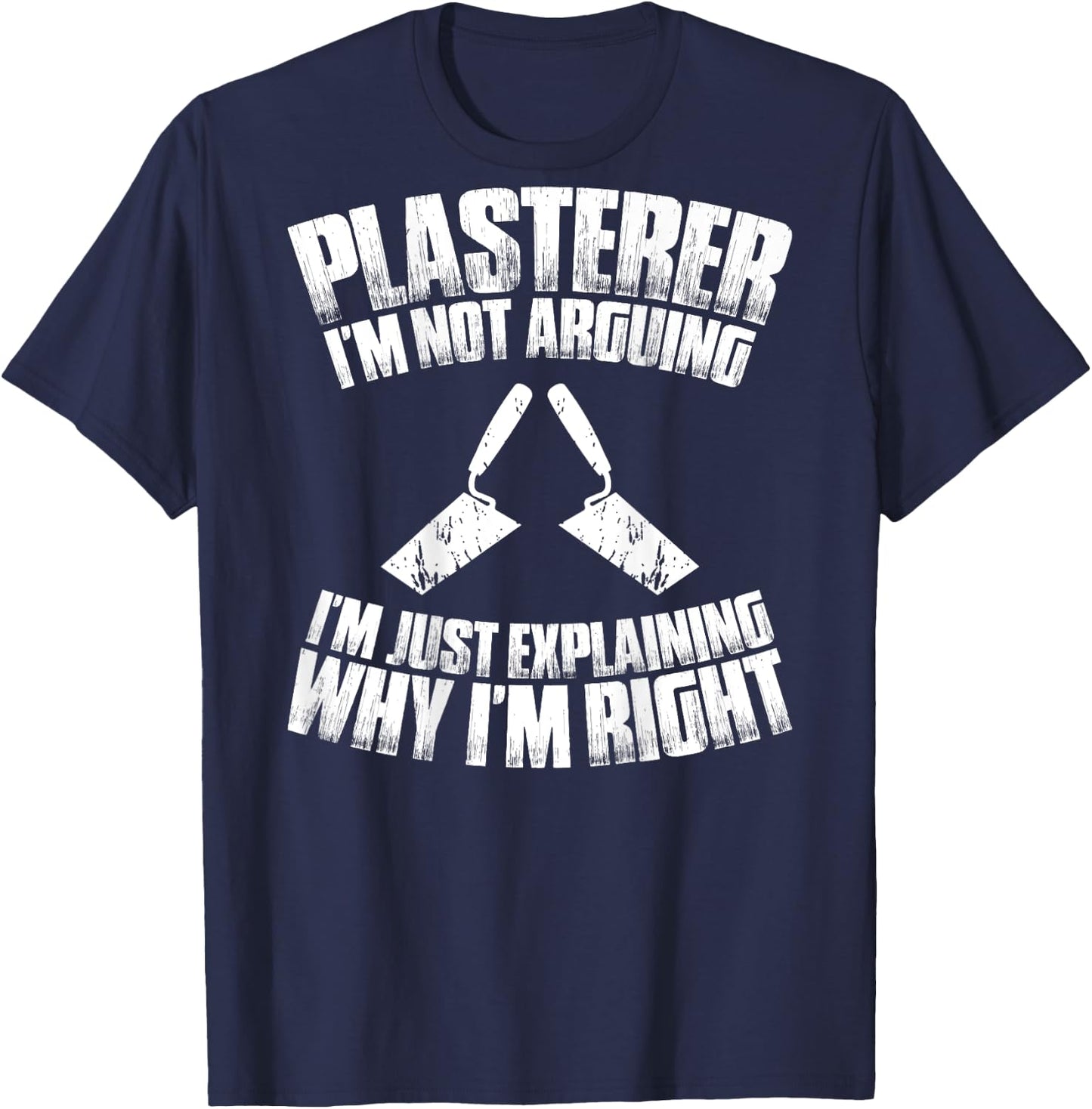 Stuccoer I'm Not Arguing Plasterer T-Shirt - T-Shirt | Navy