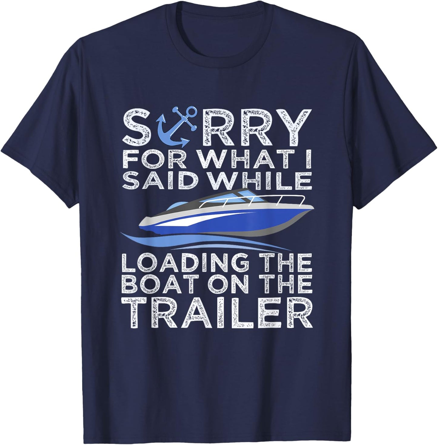 Sorry For What I Said Loading The Boat Trailer Shirt Boating T-Shirt - T-Shirt | Navy