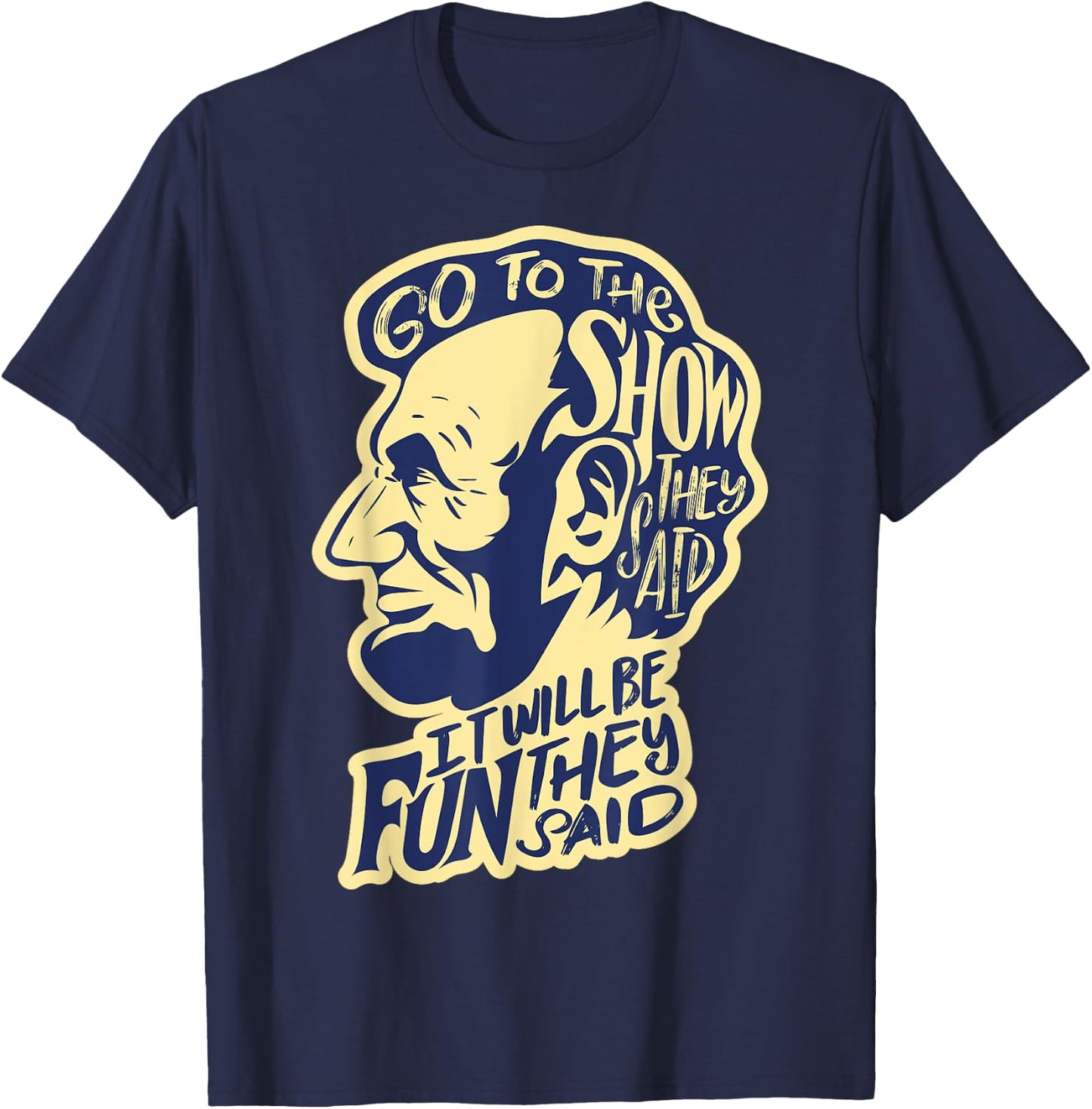 Go To The Show They Said -Funny Abraham Lincoln History Buff T-Shirt - T-Shirt | Navy