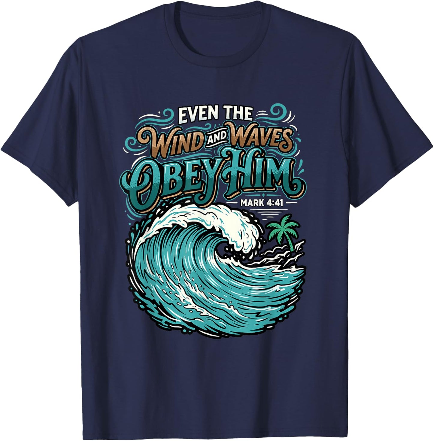 Even The Wind and Waves Obey Him Mark 4:41 Christian Bible T-Shirt - T-Shirt | Navy
