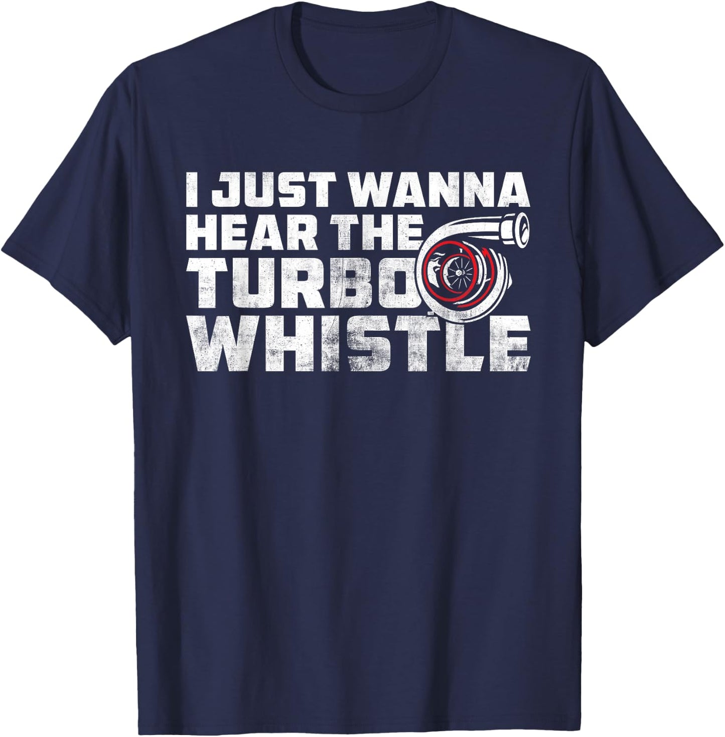 I Just Wanna Hear The Turbo Whistle Funny Car Enthusiast T-Shirt - T-Shirt | Navy