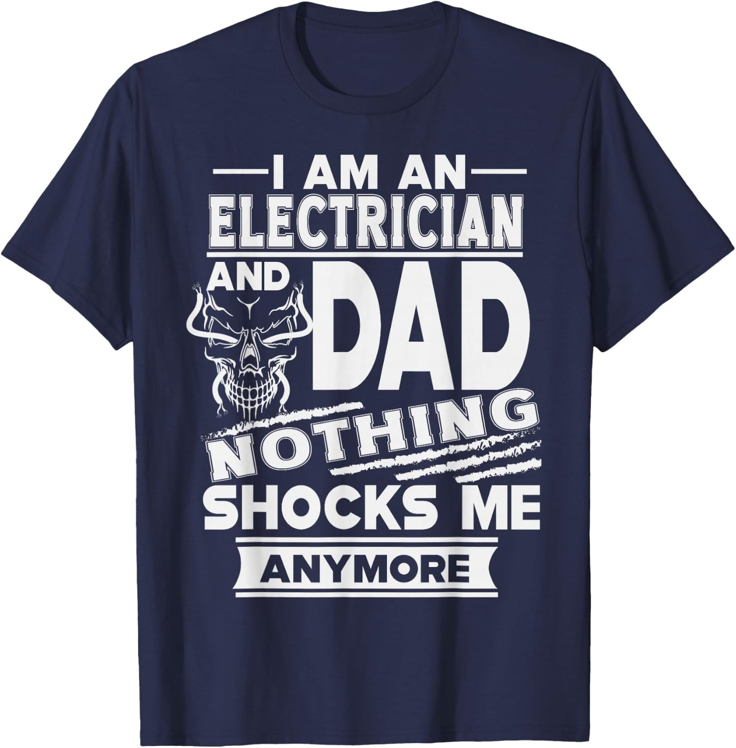 I Am an Electrician and Dad Nothing Shocks Me Anymore T-Shirt - T-Shirt | Navy