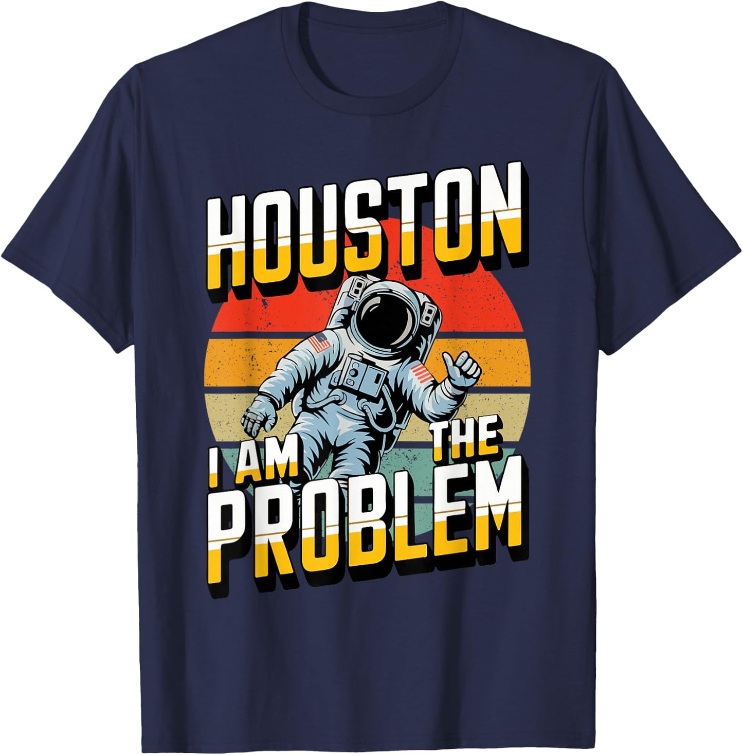 Houston I Am the Problem Sarcastic Astronaut Space Lovers T-Shirt - T-Shirt | Navy