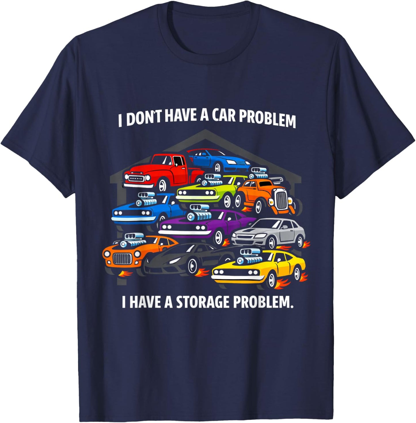 I Don’t Have A Car Problem I Have A Storage Issue T-Shirt - T-Shirt | Navy