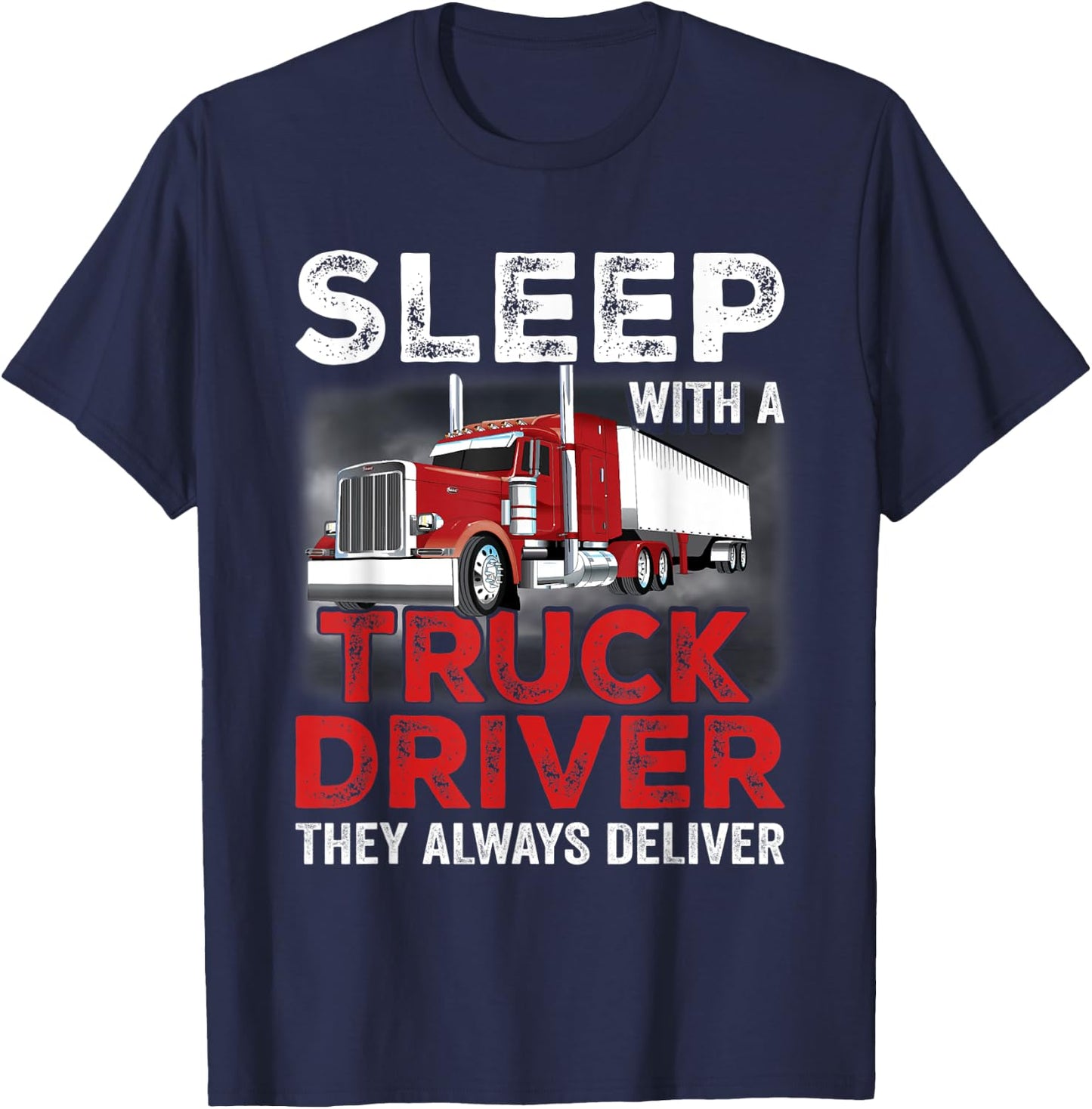 Sleep With A Truck Driver The Always Deliver Funny Trucker T-Shirt - T-Shirt | Navy