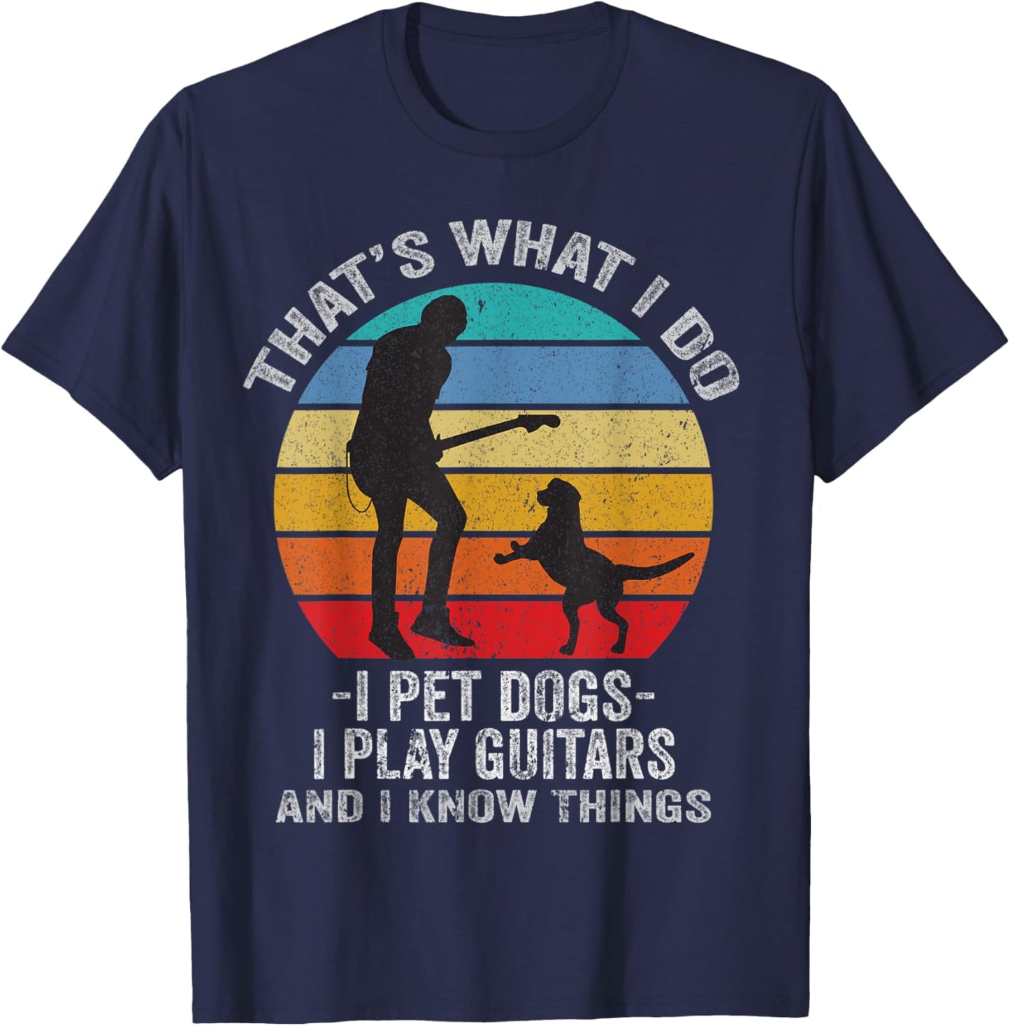 That's What I do I pet Dogs I Play Guitars And I Know Things T-Shirt - T-Shirt | Navy