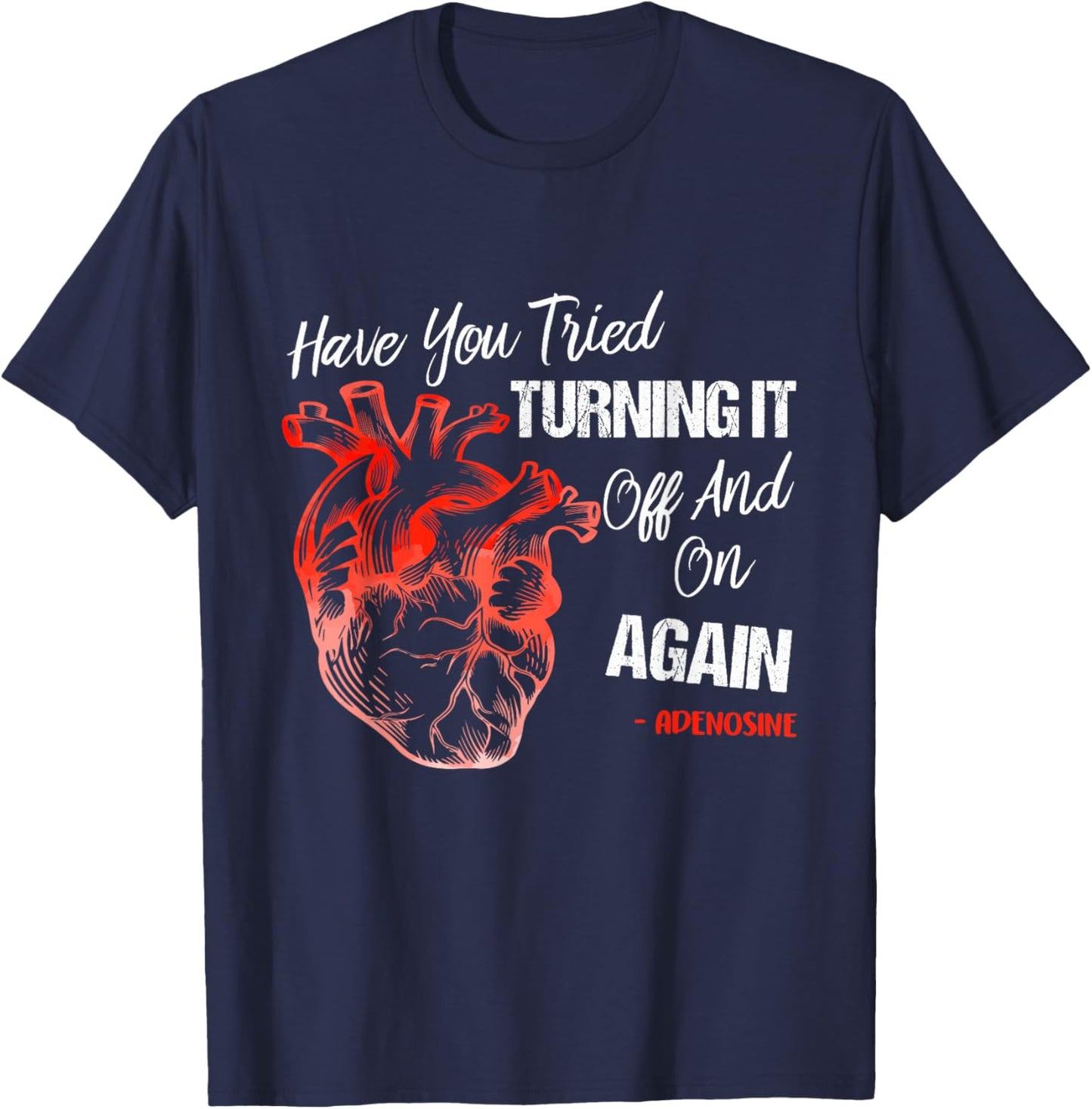 Have You Tried Turning It Off And On Again Heart Adenosines T-Shirt - T-Shirt | Navy