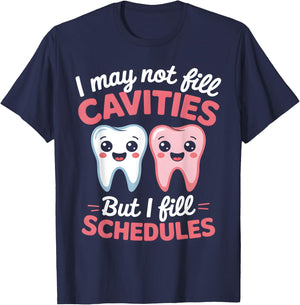 I May Not Fill Cavities But I Fill Schedules dental office T-Shirt - T-Shirt | Navy