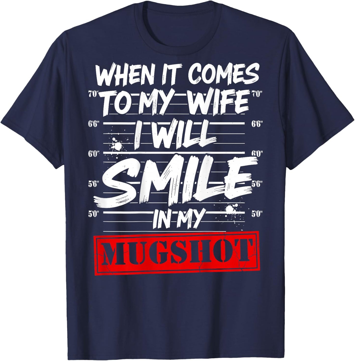 When It Comes to My Wife I Will Smile in My Mugshot On Back T-Shirt - T-Shirt | Navy