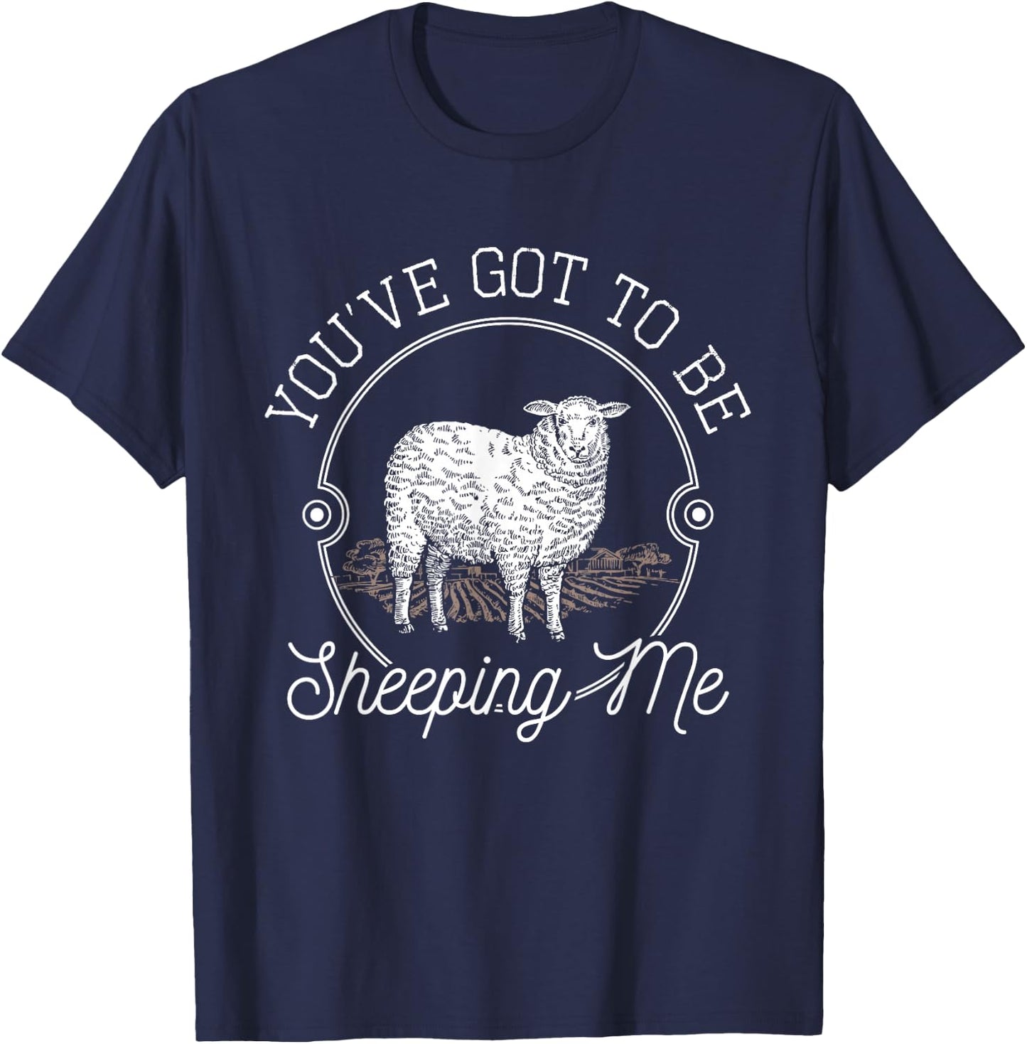 You've Got To Be Sheeping Me - Sheep Lover Herder T-Shirt - T-Shirt | Navy