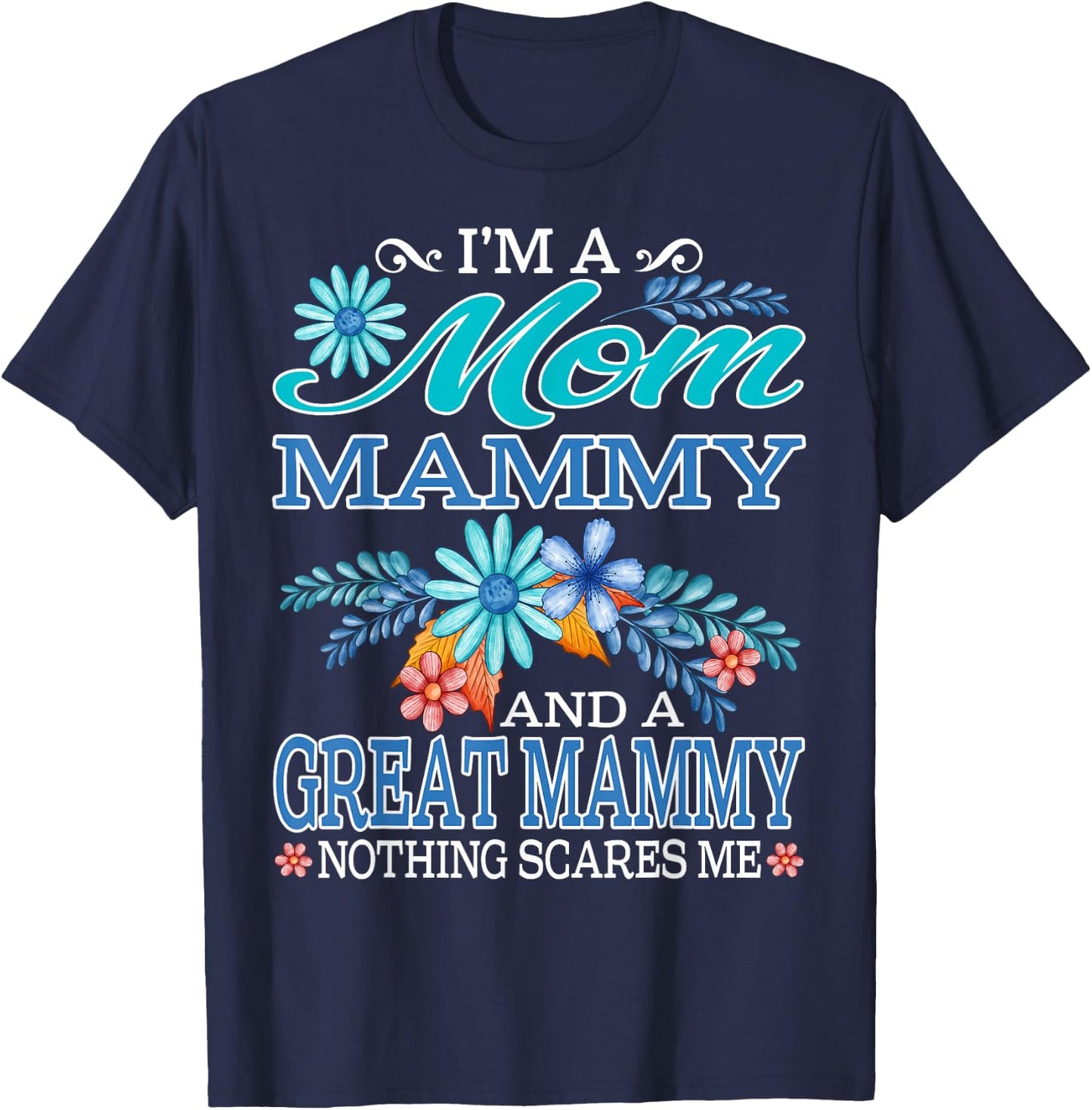 I'm A Mom Mammy And A Great Mammy Nothing Scares Me T-Shirt - T-Shirt | Navy