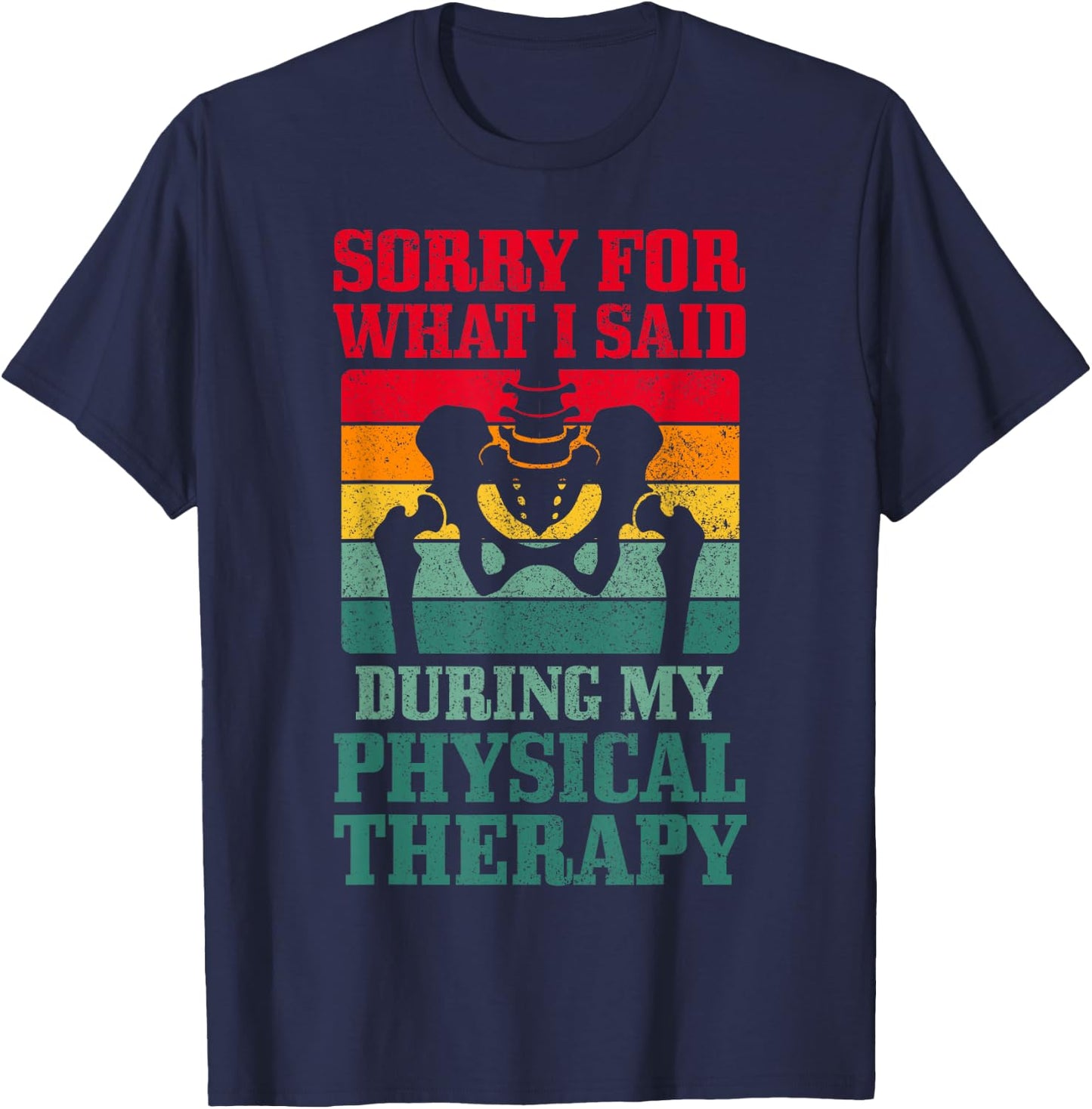 Sorry For What I Said During My Physical Therapy Hip Surgery T-Shirt - T-Shirt | Navy