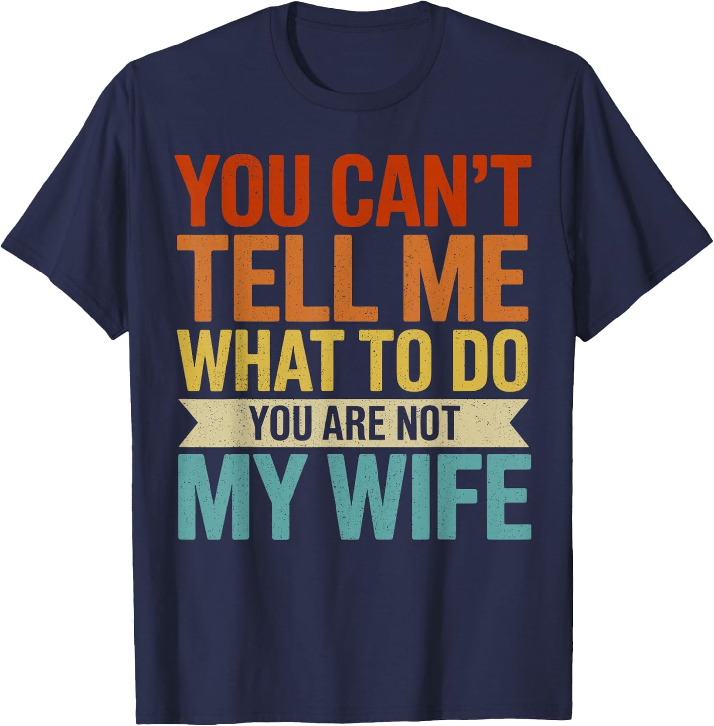 You Can't Tell me What to do You are not My Wife T-Shirt - T-Shirt | Navy
