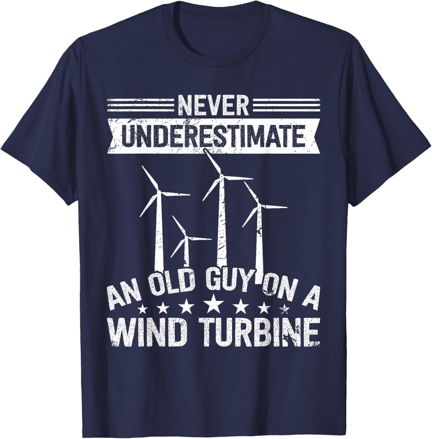 Never underestimate an old guy on Wind Turbine Technician T-Shirt - T-Shirt | Navy