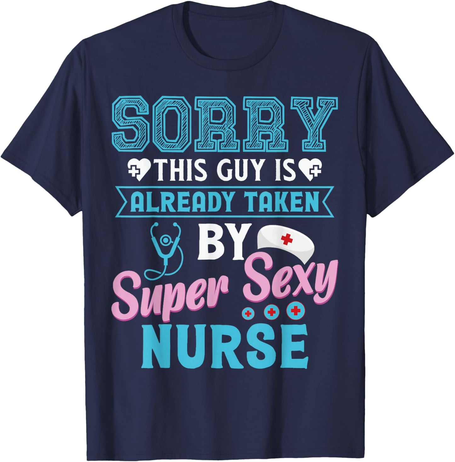 Sorry This Guy Is Already Taken By Super Sexy Nurse T-Shirt - T-Shirt | Navy