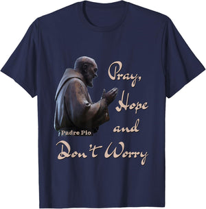 Catholic Saint Padre Pio Quote Pray, Hope, and Don't Worry. T-Shirt - T-Shirt | Navy