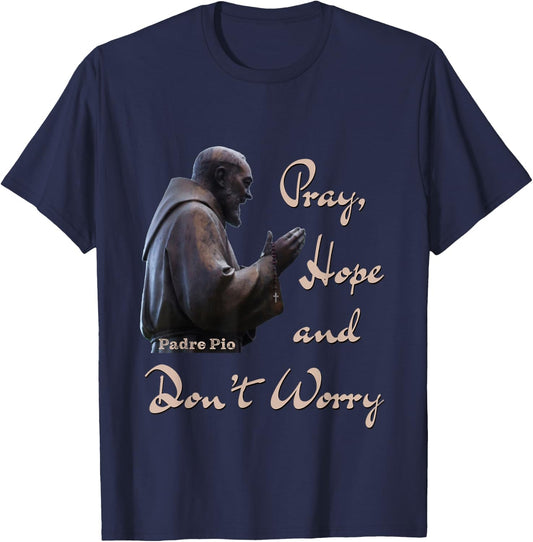 Catholic Saint Padre Pio Quote Pray, Hope, and Don't Worry. T-Shirt - T-Shirt | Navy