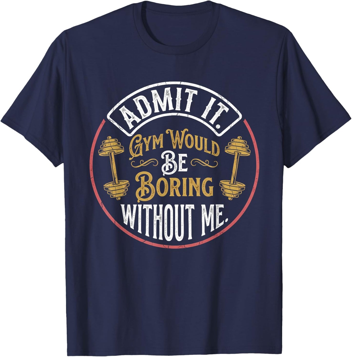 Admit It Gym Would Be Boring Without Me Quote T-Shirt - T-Shirt | Navy