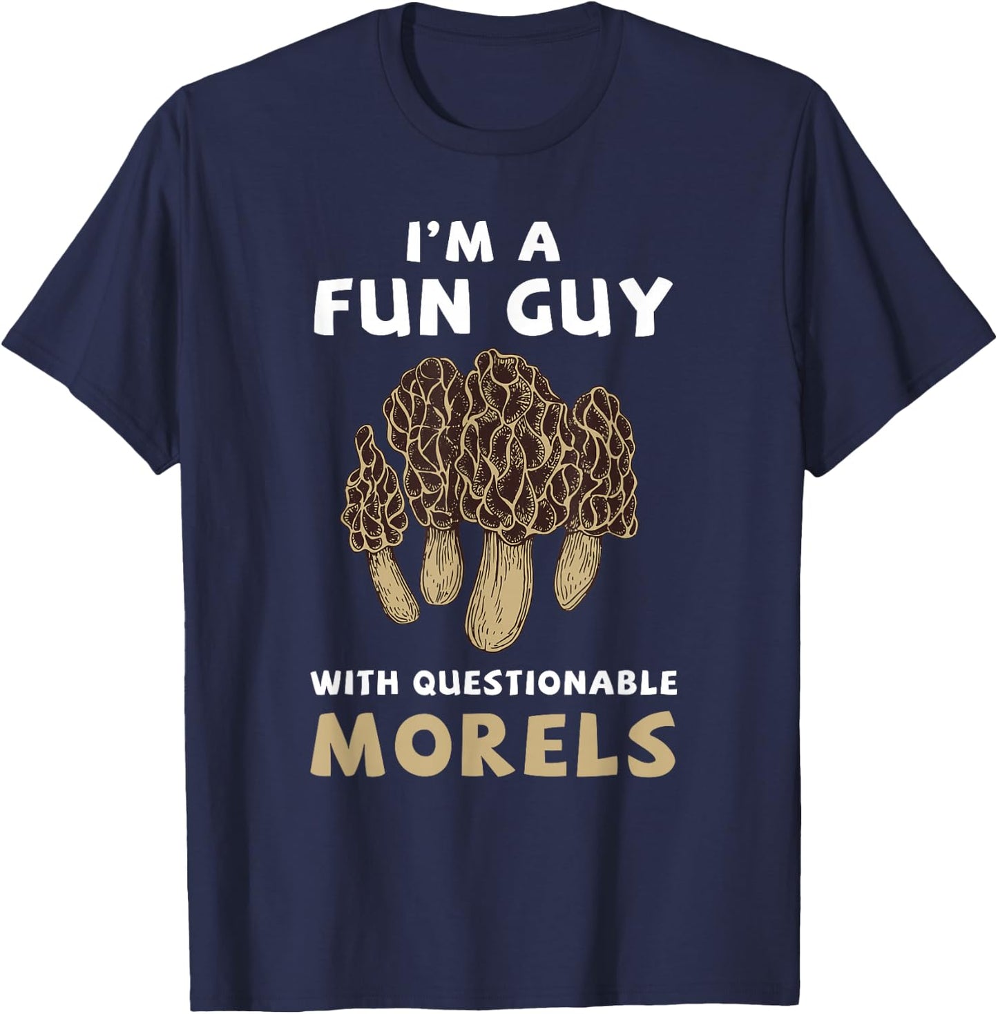 I'm A Fun Guy with Questionable Morels Funny Mushroom T-Shirt - T-Shirt | Navy