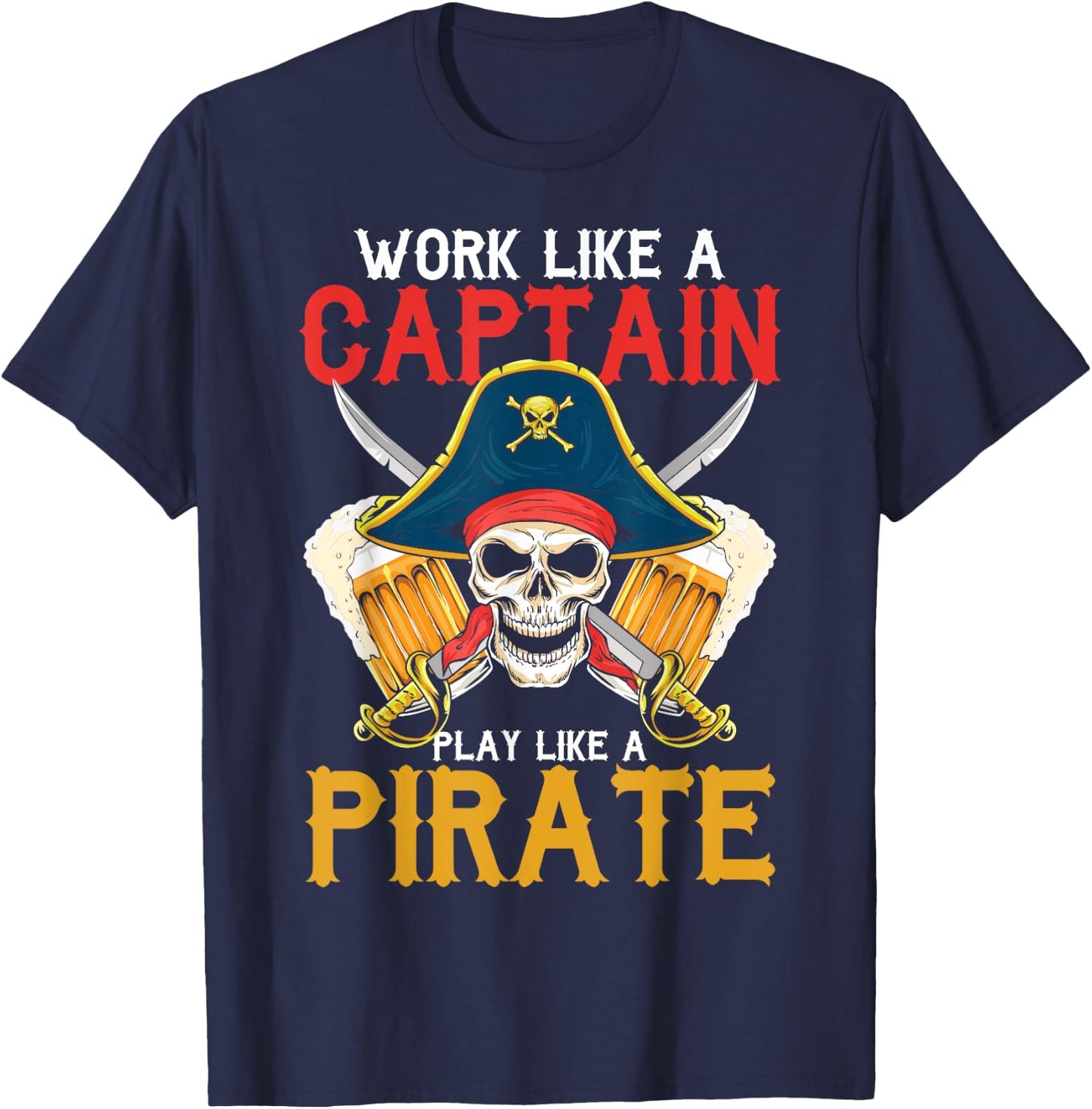 Work Like A Captain Play Like A Pirate Beer Drinking Party T-Shirt - T-Shirt | Navy