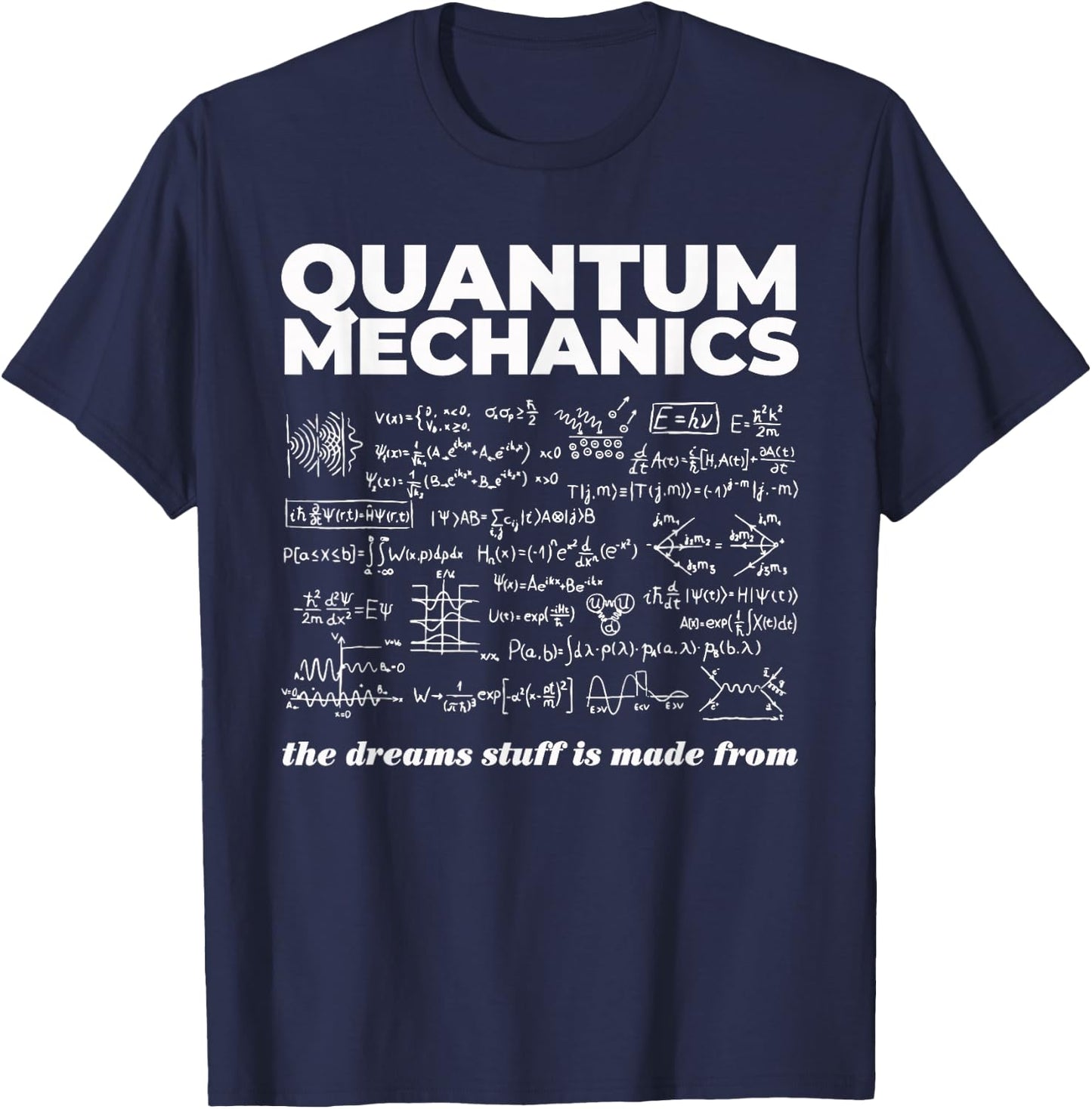 Quantum Mechanics The Dreams Stuff Is Made From Science Joke T-Shirt - T-Shirt | Navy
