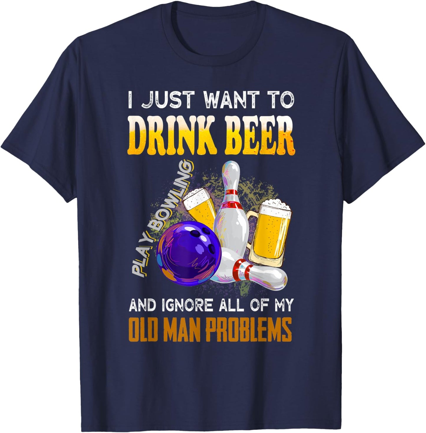 I Just Want To Drink Beer Play Bowling Old Man Funny Quote T-Shirt - T-Shirt | Navy