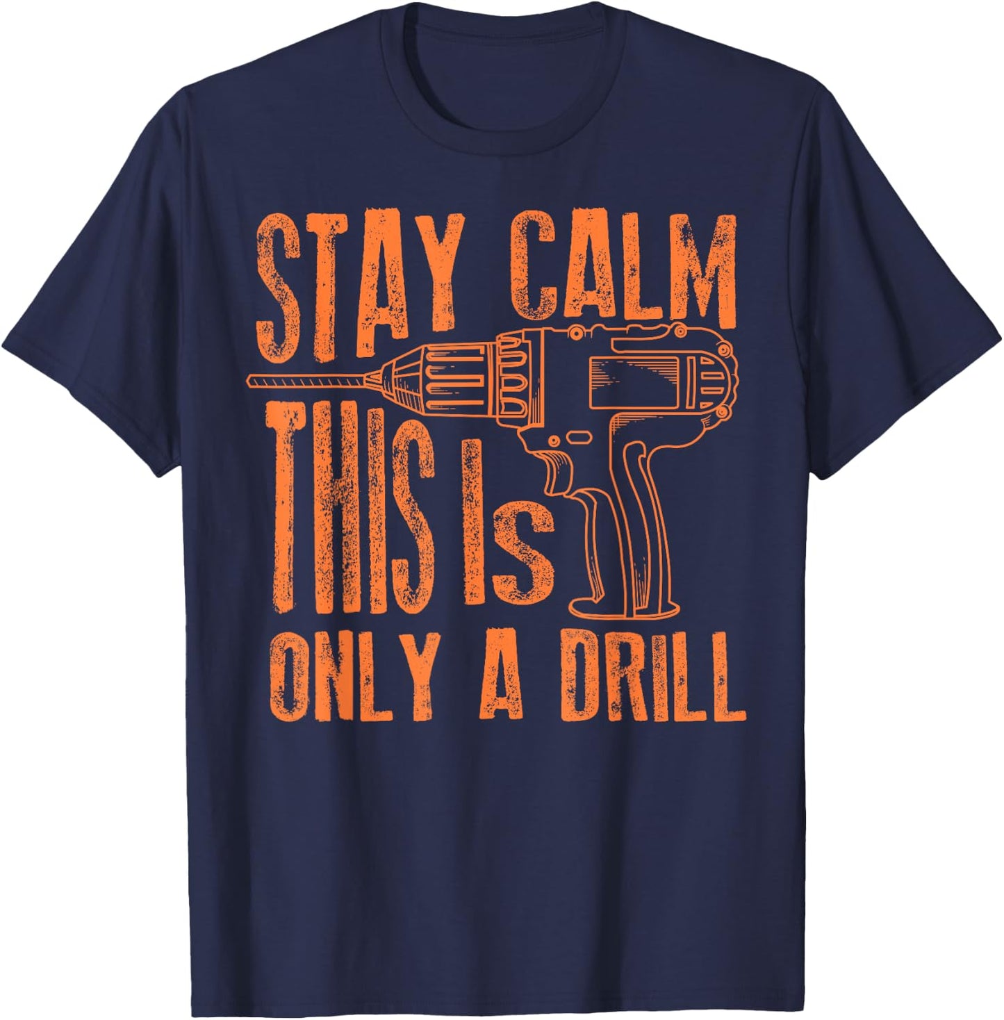 Stay Calm This Is Only A Drill | Funny Drilling Gift T-Shirt - T-Shirt | Navy