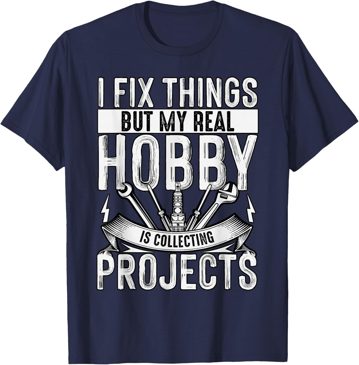 I Fix Things But My Real Hobby Is Collecting Projects Funny T-Shirt - T-Shirt | Navy