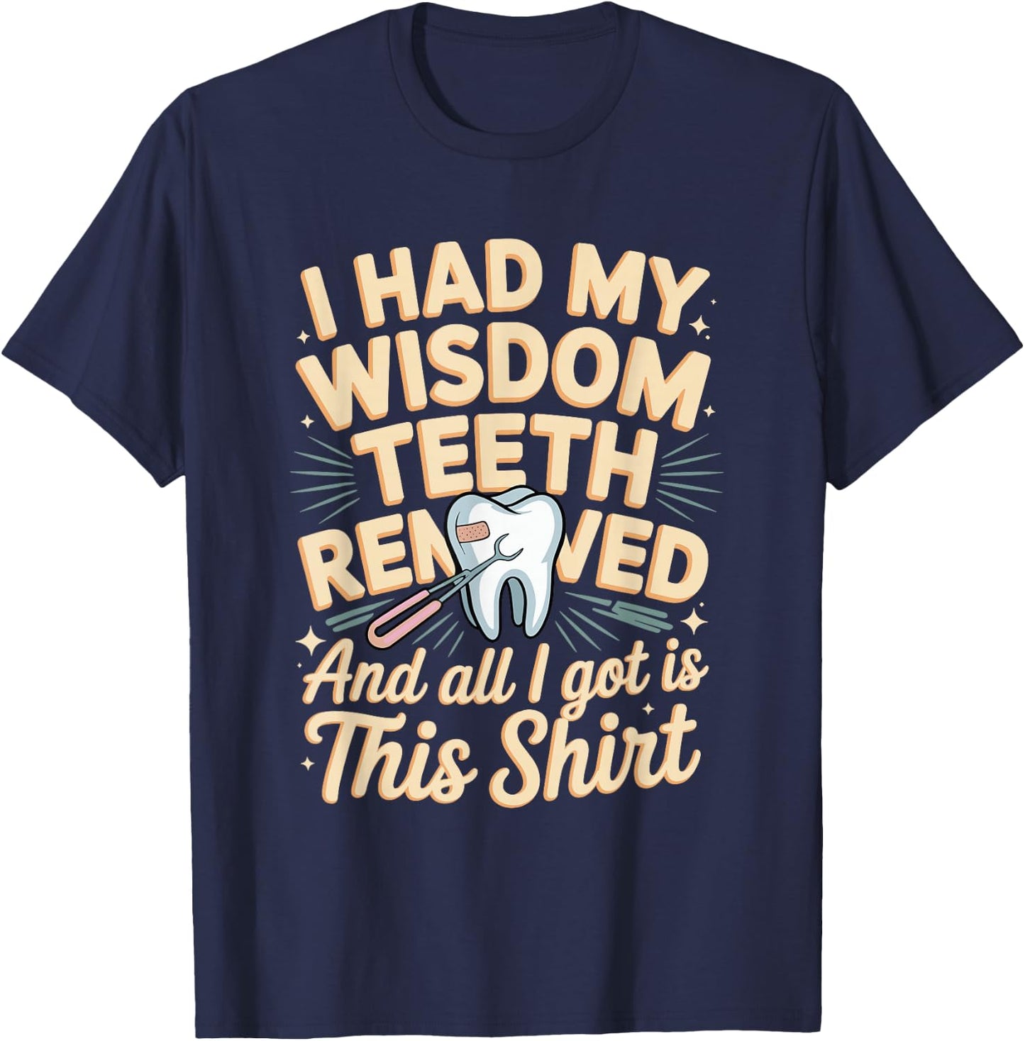 I Had My Wisdom Teeth Removed All I Got is This Shirt T-Shirt - T-Shirt | Navy