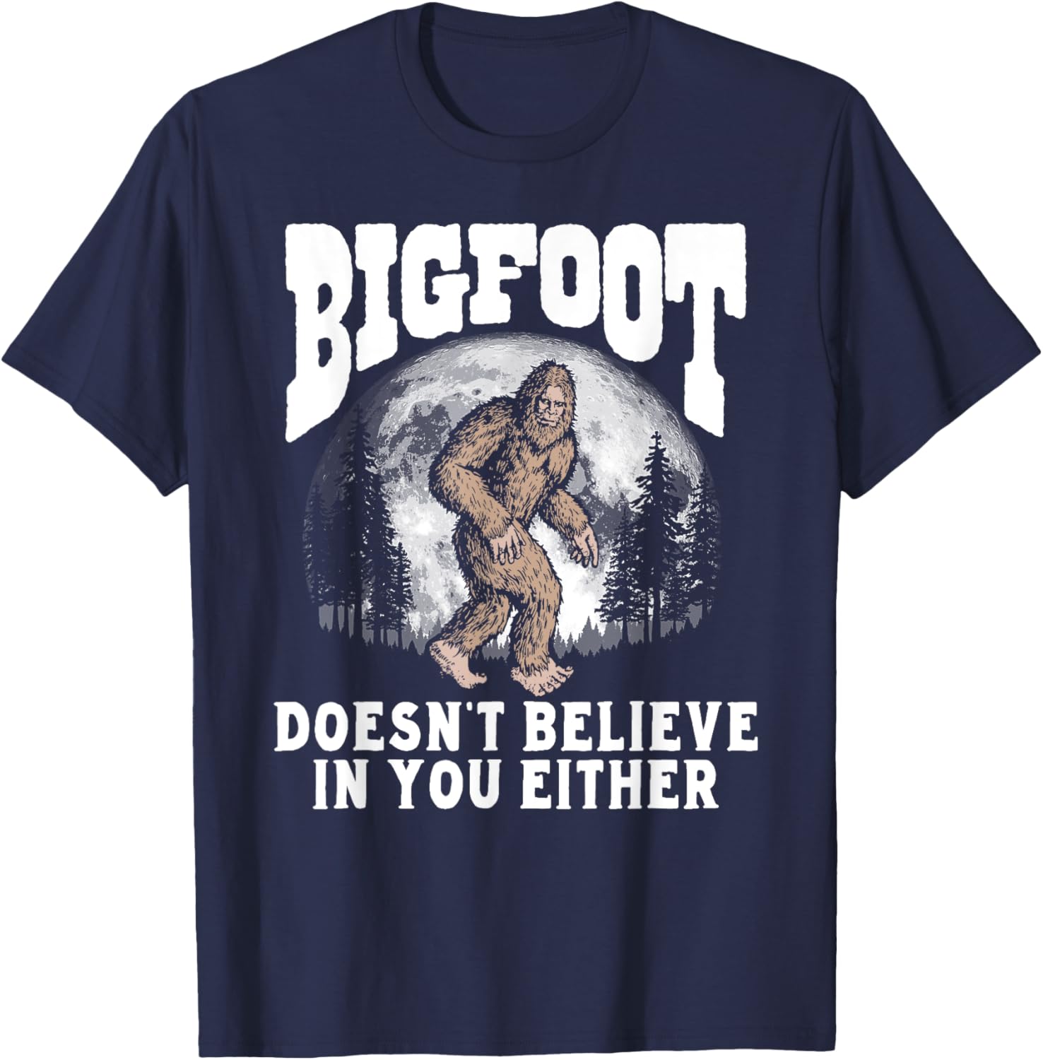 Bigfoot Doesn't Believe in You Either! Funny Sasquatch Moon T-Shirt - T-Shirt | Navy