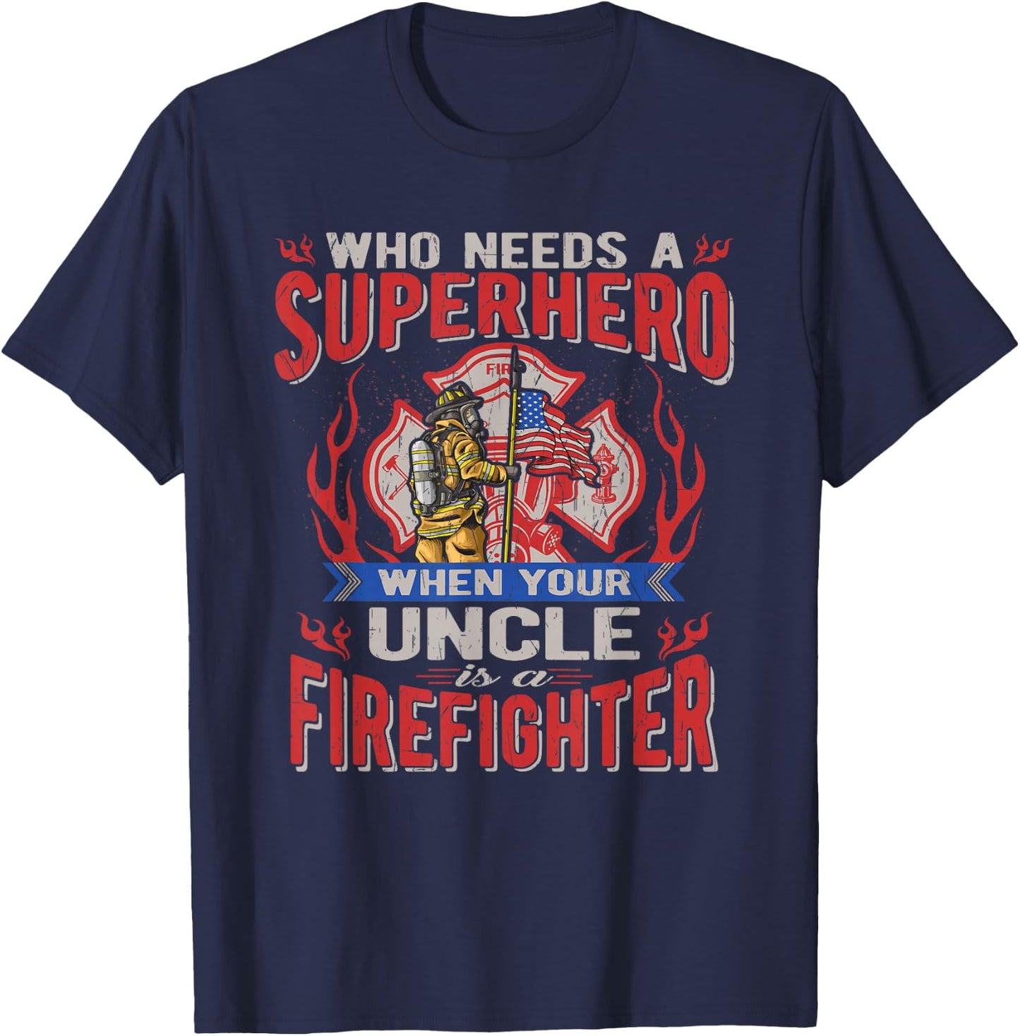 Who Needs A Superhero When Your Uncle Is A Firefighter T-Shirt - T-Shirt | Navy