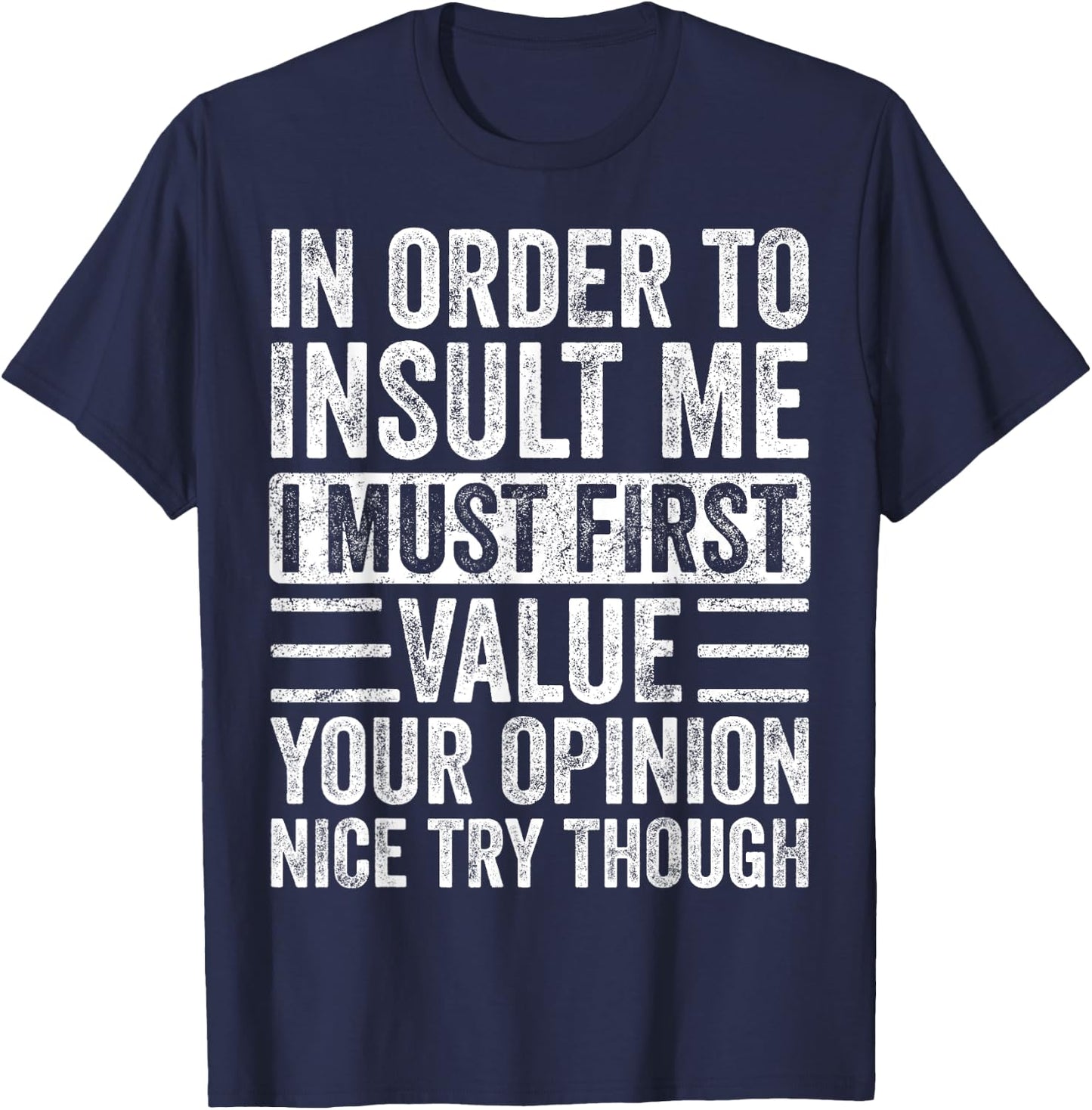 In Order To Insult Me I Must First Value Your Opinion Funny T-Shirt - T-Shirt | Navy