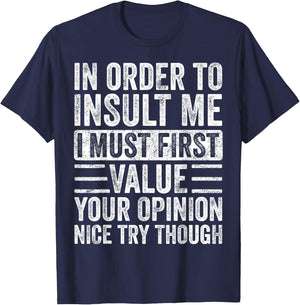 In Order To Insult Me I Must First Value Your Opinion Funny T-Shirt - T-Shirt | Navy