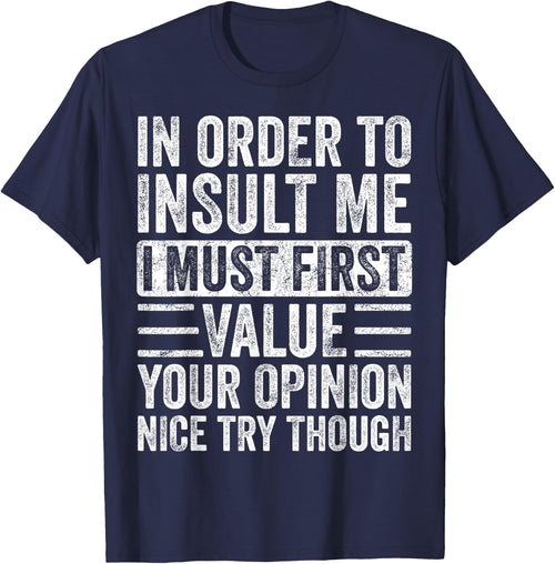 In Order To Insult Me I Must First Value Your Opinion Funny