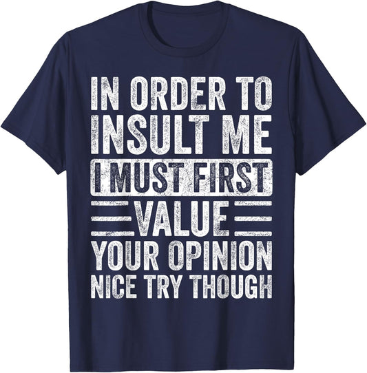 In Order To Insult Me I Must First Value Your Opinion Funny T-Shirt - T-Shirt | Navy