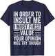 In Order To Insult Me I Must First Value Your Opinion Funny T-Shirt - T-Shirt | Navy
