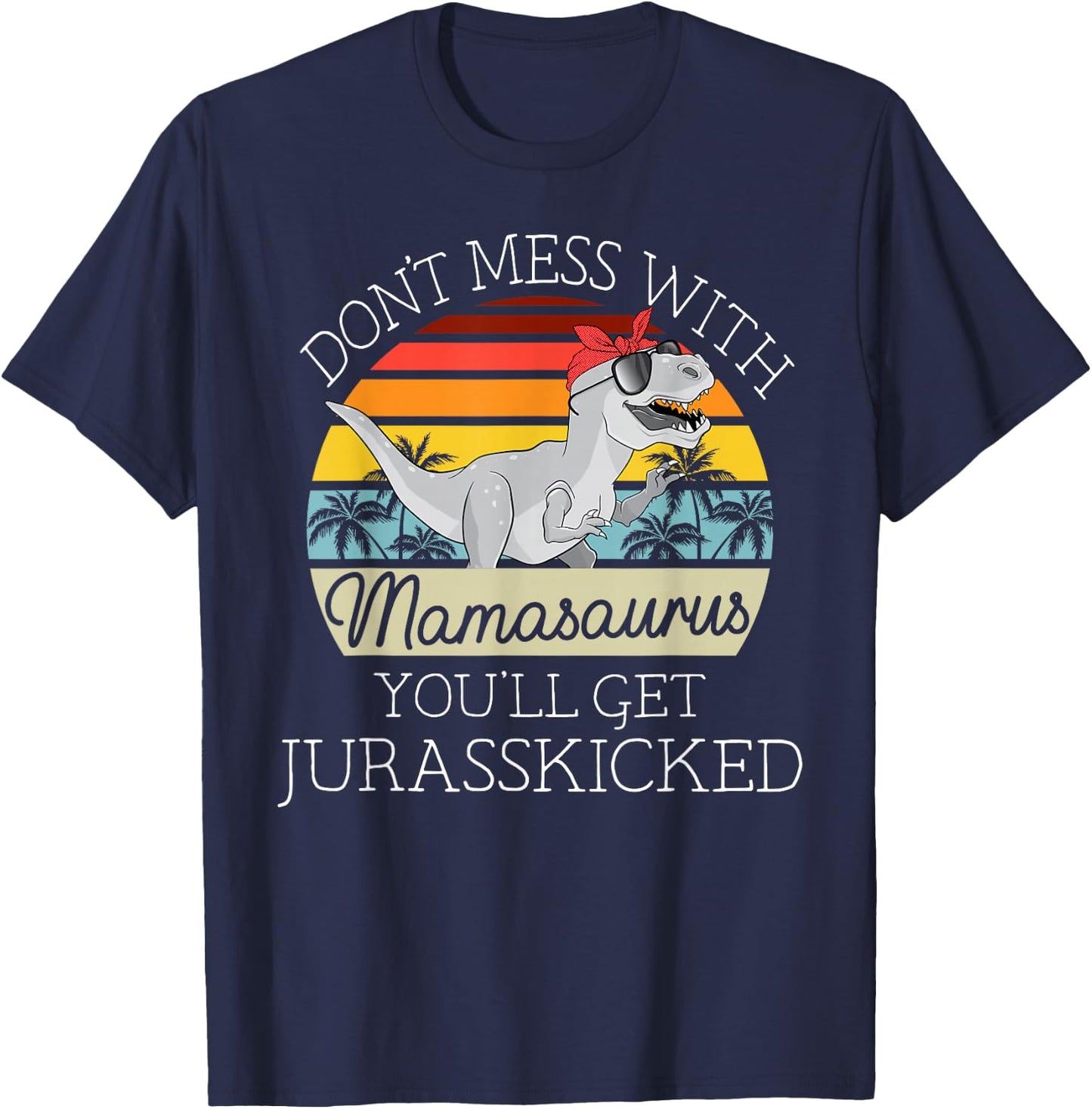 Dont Mess With Mamasaurus Youll Get Jurasskicked Mothers Day T-Shirt - T-Shirt | Navy