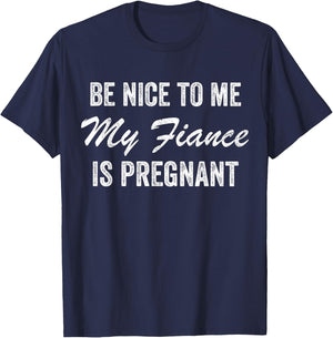 Be Nice To Me My Fiance is Pregnant Pregnancy Funny T-Shirt - T-Shirt | Navy